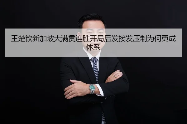 王楚钦新加坡大满贯连胜开局后发接发压制为何更成体系