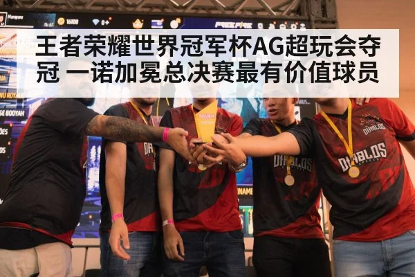 王者荣耀世界冠军杯AG超玩会夺冠 一诺加冕总决赛最有价值球员
